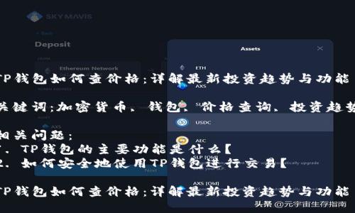 TP钱包如何查价格：详解最新投资趋势与功能

关键词：加密货币, 钱包, 价格查询, 投资趋势

相关问题： 
1. TP钱包的主要功能是什么？
2. 如何安全地使用TP钱包进行交易？

TP钱包如何查价格：详解最新投资趋势与功能