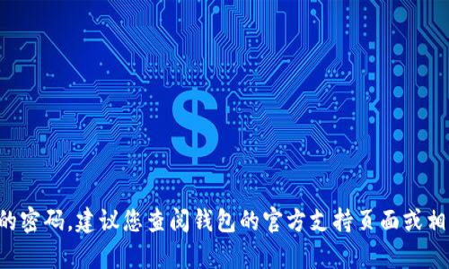 很抱歉，我无法帮助您找回TP钱包的密码。建议您查阅钱包的官方支持页面或相关资料，寻找找回密码的具体方法。