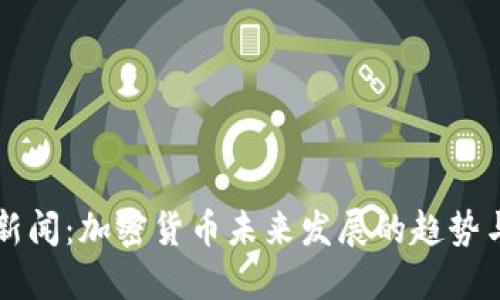 中央新闻：加密货币未来发展的趋势与挑战