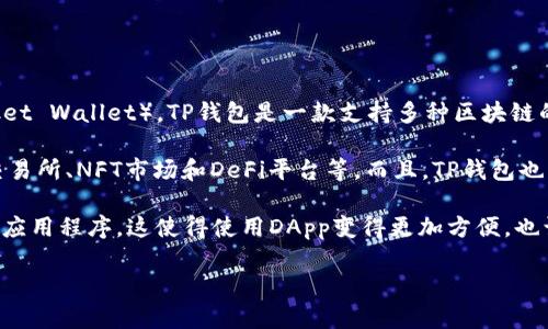 DApp（去中心化应用程序）可以在多个区块链钱包中使用，包括TP钱包（TokenPocket Wallet）。TP钱包是一款支持多种区块链的移动钱包，用户可以在其中管理多种数字资产，并与去中心化应用程序进行交互。

TP钱包用户可以通过钱包内置的DApp浏览器直接访问各种DApp，例如去中心化交易所、NFT市场和DeFi平台等。而且，TP钱包也支持ERC-20代币、BEP-20代币等多种类型的代币交易，非常灵活。

用户只需要在TP钱包中找到DApp浏览器的入口，便可以浏览和使用各种去中心化应用程序。这使得使用DApp变得更加方便，也让用户能够体验到区块链技术带来的新型服务和功能。

如果您对DApp在TP钱包中的使用有更具体的问题，欢迎继续提问！