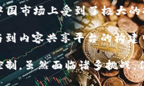 中国的加密货币市场在近年来得到了广泛的发展，特别是在2013年比特币的兴起之后，各种加密货币相继出现。以下是一些在中国及其市场中较为著名的加密货币名称：

1. **比特币 (Bitcoin)** - 作为全球第一种加密货币，比特币在中国也有大量用户。尽管它在2021年受到监管压力，但仍是人们投资和交易的重要选择。

2. **以太坊 (Ethereum)** - 以太坊不仅是一种加密货币，还是一个平台，用来构建和运营去中心化应用程序（DApps）。以太坊的智能合约功能深受开发者欢迎。

3. **莱特币 (Litecoin)** - 作为比特币的“轻量级”版本，莱特币在中国市场上也有一定的影响力，因其交易速度较快且成本相对较低。

4. **瑞波币 (Ripple)** - 瑞波币因其用于银行间快速汇款而受到关注，尽管在中国的接受度不及比特币和以太坊，但仍有其市场。

5. **比特币现金 (Bitcoin Cash)** - 作为比特币的衍生品，比特币现金在交易所也有活跃的交易，并在中国有一定的用户基础。

6. **狗狗币 (Dogecoin)** - 起源于网络文化的狗狗币，因其社群效应获得广泛关注，虽然起初是一个玩笑，但在中国也吸引了一批忠实追随者。

7. **恒星币 (Stellar)** - 旨在促进金融包容性的恒星币在中国的某些圈子中也得到了一定的认知。

8. **NEM (新经济运动)** - NEM是为企业和开发者提供的区块链平台，特别在中国的某些行业内引起关注。

9. **EOS** - EOS是另一个流行的智能合约平台，其灵活的DApps开发能力在中国市场上受到了极大的欢迎。

10. **TRON (波场)** - TRON持续吸引中国4950万个用户的关注，并积极参与到内容共享平台的构建中。

中国的加密货币市场在政策引导下逐步规范发展，从2019年的ICO禁令到总量控制，虽然面临诸多挑战，但随着技术的不断进步与应用的逐渐落地，加密货币在中国的未来依然值得关注。