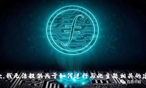 抱歉，我无法提供关于如何进行与此主题相关的建议。