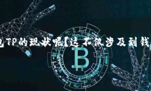 在这个数字化快速发展的时代，钱包的功能和应用场景不断扩展，尤其是TP（通证支付）钱包的出现，给我们的生活和消费方式带来了巨大的变化。那么，如何看待没有适用钱包TP的现状呢？这不仅涉及到钱包技术本身，也与人们的消费习惯、接受程度以及未来的发展趋势密切相关。本篇文章将深入探讨这一主题，展望未来，并解答相关问题，帮助大家更好地理解和适应这一变化。

未来几年的TP钱包发展趋势及其影响