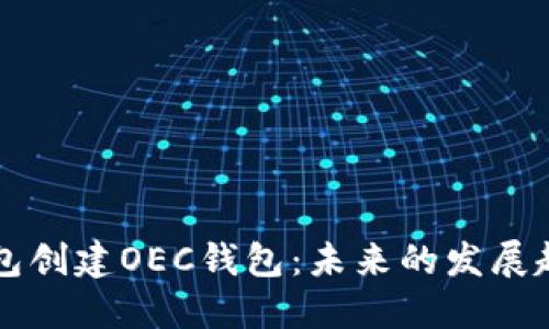 如何通过TP钱包创建OEC钱包：未来的发展趋势与使用指南