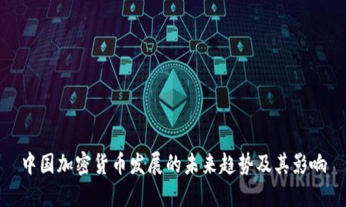 中国加密货币发展的未来趋势及其影响