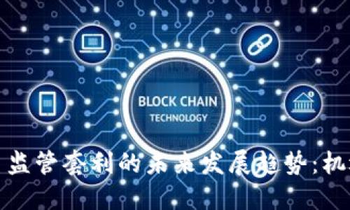 加密货币监管套利的未来发展趋势：机遇与挑战