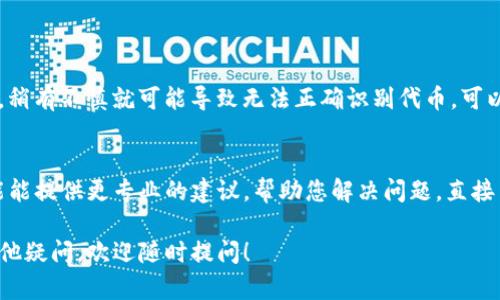 对于“TP钱包添加的代币不能显示金额”这一问题，您可以尝试以下步骤进行解决：

### 检查网络连接
确保您的手机或设备连接到稳定的互联网。这是许多加密货币钱包无法显示信息的常见原因。如果网络不稳定，钱包可能无法正确同步到区块链。

### 更新钱包应用
检查您是否使用的是最新版本的TP钱包。开发者会定期发布更新，以修复bug和改进功能。您可以前往应用商店查看应用更新情况。

### 重新添加代币
有时候，由于缓存或同步问题，代币可能会出现错误。您可以尝试删除并重新添加代币。操作步骤如下：
ol
    li打开TP钱包，找到“代币管理”选项。/li
    li找到并删除出问题的代币。/li
    li在代币列表中搜索并重新添加该代币。/li
/ol

### 检查合约地址
确认您添加的代币合约地址是正确的。如果您手动输入代币合约地址，稍有不慎就可能导致无法正确识别代币。可以在相关的官方网站或交易所查找合约地址以确保准确。

### 联系客服
如果以上方法都无法解决问题，建议联系TP钱包的客服支持。他们可能能提供更专业的建议，帮助您解决问题。直接与客服沟通时，尽量详细描述您遇到的情况以便他们更好地提供帮助。

希望这些方法能帮助您解决TP钱包代币显示金额的问题。如果您有其他疑问，欢迎随时提问！