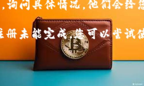 很抱歉，您遇到这样的问题。以下是一些建议，您可以尝试解决TP钱包注册支付未成功的情况：

1. **检查支付状态**：确认您的支付是否已经成功扣款，通常银行或支付服务会有相关记录。
   
2. **查看邮箱**：有时候，TP钱包会发送注册确认邮件。如果您未收到，检查一下垃圾邮件文件夹。

3. **联系客服**：建议联系TP钱包的客服，询问具体情况，他们会给您提供更专业的帮助。

4. **重新注册**：如果支付确实成功，而注册未能完成，您可以尝试使用其他的邮箱或手机号码重新进行注册。

希望这些方法能够帮助您解决问题！