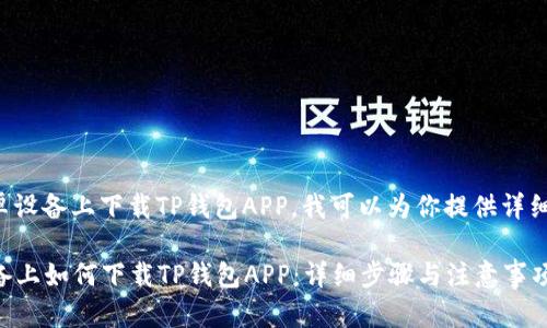 关于如何在安卓设备上下载TP钱包APP，我可以为你提供详细的步骤和信息。

### 安卓设备上如何下载TP钱包APP：详细步骤与注意事项