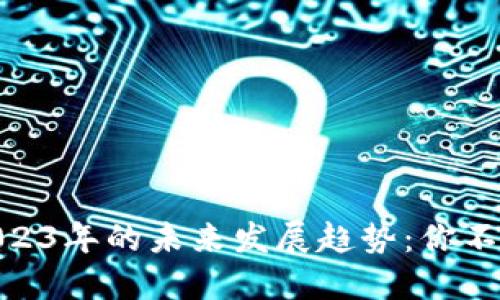 加密数字货币在2023年的未来发展趋势：你不可错过的投资机会