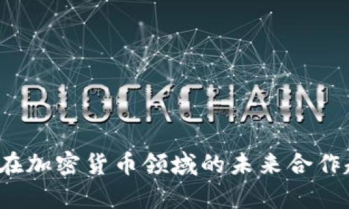 ，CertiK在加密货币领域的未来合作趋势解析