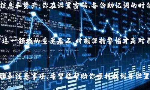 要找到与TP钱包（Trust Wallet）相关的密码设置，可以按照以下步骤进行。为了确保安全性和易于理解，我将详细分解每一步。

### 步骤一：打开TP钱包应用

首先，确保你已经在你的手机上安装了TP钱包应用。如果还没有，可以在应用商店搜索