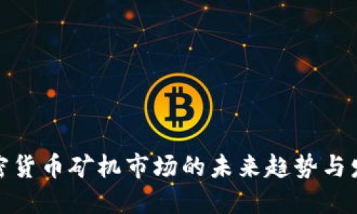 加密货币矿机市场的未来趋势与发展