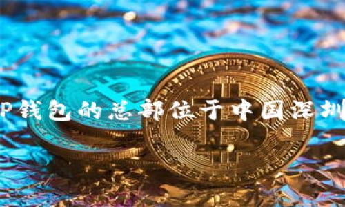 TP钱包（TokenPocket Wallet）是一款多链数字资产钱包，为用户提供安全、便捷的数字货币管理服务。根据最新的信息，TP钱包的总部位于中国深圳。深圳是中国的重要科技和金融中心，集聚了众多区块链企业和技术初创公司，为TP钱包的开发与运营提供了良好的环境。

如果你对TP钱包有更多具体的问题或需要进一步的信息，请随时问我！