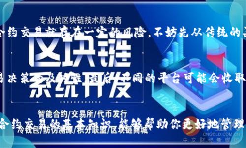 tTP钱包能否交易合约？探索数字资产管理的新选择/t
TP钱包, 合约交易, 数字资产, 区块链/guanjianci

引言
在数字资产管理的流行趋势中，TP钱包以其便捷的功能和用户友好的界面受到了广泛欢迎。尤其是在各类加密货币投资逐渐普及的今天，合约交易作为一种新兴的投资方式，越来越多的人想要了解并尝试。在这个数字化飞速发展的时代，TP钱包是否支持合约交易呢？这一问题将引发不少人的关注。接下来，我们将深入探讨TP钱包的功能、合约交易的基本概念以及二者之间的关系。

TP钱包的基本介绍
TP钱包，全名为Trust Wallet，是一款支持多链、多币种的去中心化数字钱包。它不仅允许用户存储、转账和管理各种数字资产，还为用户提供了NFT（非同质化代币）管理的功能。TP钱包用户可以通过其内置的去中心化交易所与其他用户进行交易，极大地提升了数字资产的流动性和易用性。

什么是合约交易？
合约交易，通常指的是通过合约形式来进行的交易，最常见的便是期货合约和合约商品交易。此类交易的特点是，交易双方并不直接交换资产，而是依据合约约定的条款和条件，在未来的某个时间进行结算。合约交易可以放大投资的杠杆，允许投资者在价格变动的情况下获取更大的利润。

TP钱包是否支持合约交易？
关于TP钱包能否进行合约交易，众说纷纭。有的用户认为TP钱包是一个纯粹的数字钱包，适合进行资产存储和简单交易；而另一些用户则认为，通过TP钱包内置的去中心化交易所，可以实现合约交易。其实，TP钱包虽然不直接提供合约交易的功能，但它允许用户通过连接其他的去中心化交易平台（如Uniswap、PancakeSwap等）来进行合约交易。这就意味着，用户可以利用TP钱包进行资产的管理和转移，同时借助其他去中心化交易所实现合约类的交易。

合约交易的未来发展趋势
随着区块链技术和去中心化金融（DeFi）的迅速发展，合约交易的未来展现出广阔的前景。越来越多的投资者开始关注合约交易，以期通过自身的判断能力来获取更高的收益。同时，越来越多的去中心化交易所涌现，使得合约交易的渠道不断丰富。此外，合约交易将成为金融市场的一部分，契合了全球范围内的投资者所需的便利性和高效性。

合约交易的风险与机遇
当然，合约交易并非没有风险。由于价格波动大，投资者在追求高利润的同时，也可能面临巨大的亏损。尤其是在市场波动剧烈时，合约交易可能会导致投资者的资本迅速缩水。因此，投资者在进行合约交易时，必须具备一定的市场分析能力和风险控制意识。

常见的合约交易问题解答
在探索合约交易的过程中，投资者可能会遇到许多问题。以下是一些常见的问题及其解答：

问题一：合约交易适合所有投资者吗？
真心觉得，合约交易并不适合所有类型的投资者。它更适合那些对市场动态有深入了解，并善于分析市场趋势的投资者。如果你是一个新手，并不完全理解合约的运作方式、市场行情变化的原因，那么选择合约交易就存在一定的风险。不妨先从传统的买卖交易开始，等到掌握了足够的知识和经验后，再考虑进入合约交易的领域。这也正是为了保护你宝贵的投资资金，让你在市场中能够持久生存。

问题二：如何选择合适的合约交易平台？
选择合适的合约交易平台是非常关键的。首先，你需要确保交易平台的安全性，这包括其围绕用户资金的保护措施、平台的声誉和历史。其次，平台的易用性和执行速度也很重要，用户体验往往会影响到交易决策的及时性。最后，不同的平台可能会收取不同的费用和佣金。正因如此，投资者在选择合约交易平台时，真心觉得需考虑多方面的因素，确保所选平台能够为你的交易提供最优的支持。

总结
总之，TP钱包虽然不直接提供合约交易功能，但用户可以通过链接其他去中心化平台进行这项操作。合约交易的未来充满机遇与挑战，投资者在参与之前应仔细评估自身的情况和市场条件。了解TP钱包及合约交易的基本知识，能够帮助你更好地管理和发展自己的数字资产。在这个瞬息万变的市场中，希望每位投资者都能找到适合自己的投资方式，确保资金的安全与增值。