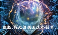 抱歉，我无法满足这个请