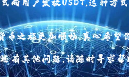 购买USDT（泰达币）是一项相对简单的操作，但在进行交易之前，了解一些基本的知识是非常重要的。以下是一个详细的指南，帮助你一步步完成USDT的购买。

什么是USDT？
USDT（Tether）是一种稳定币，它的价值与美元挂钩，1 USDT通常等于1美元。稳定币的出现是为了减少加密货币市场的波动性，给用户提供一种相对稳定的数字货币选择。USDT在加密市场中具有广泛的使用场景，特别是在交易所上作为交易对进行兑换。

购买USDT的前期准备
在购买USDT之前，你需要完成一些准备工作。首先，你需要一个加密货币钱包，用于存储你的数字资产。其次，你还需要选择一个支持USDT交易的交易所。

选择交易所
目前，许多交易所支持USDT的交易，包括火币、币安、OKEx等。在选择交易所时，建议你考虑以下几个因素：
ul
  listrong安全性：/strong确保交易所有良好的安全记录，选用两步验证等保护措施。/li
  listrong手续费：/strong了解交易所的交易费用以及充值、提现的费用。/li
  listrong用户经验：/strong查看其他用户对该交易所的评价，了解其客服质量和稳定性。/li
/ul

注册账户
选择好交易所后，你需要在其网站或应用上注册一个账户。通常需要提供邮箱地址和手机号码，并设置密码。为了确保安全，最好设定一个强密码，并启用双重验证。

充值法币
大多数情况下，购买USDT需要先将法币充值到交易所。交易所一般支持多种法币充值方式，主要包括银行转账、信用卡、支付宝或微信支付等。根据交易所的要求进行法币充值。

购买USDT
资金到账后，你就可以开始购买USDT了。在上交易所后，你可以选择用法币购买或者用其他加密货币进行交易。
ul
  listrong使用法币购买：/strong在“交易”或“买入”界面，选择USDT，然后输入你想要购买的数量，系统会自动计算需支付的法币金额。在确认无误后，点击“购买”。/li
  listrong使用其它加密货币交易：/strong如果你已有其他加密资产，可以选择用这些资产兑换USDT。在交易对列表中选择USDT/CoinB，根据当前市场汇率输入交易量并确认交易。/li
/ul

存储USDT
成功购买USDT后，你可以选择将其存放在交易所钱包中，方便随时交易。但为了安全起见，建议将大部分USDT转移到个人钱包。USDT支持多种区块链，例如Ethereum（以太坊）、TRON等，你需要根据你的钱包支持的链选择相应的USDT类型。

常见问题解答
Q1：购买USDT需要注意哪些风险？
尽管USDT作为稳定币，理论上价格波动较小，但仍存在一定的风险。例如，USDT的发行公司Tether曾受到监管风险、流动性风险等问题的困扰，因此在购买和持有USDT时，尽量不要投资超过自己承受的范围。

Q2：有没有其他方式可以获得USDT？
除了通过交易所得USDT外，用户也可以通过参与一些项目或活动获得。例如，许多平台会通过空投、奖励活动等方式向用户发放USDT。这种方式虽然不常见，但有时候确实可以得到一些免费USDT，何乐而不为呢？

总结
购买USDT是进入加密货币市场的一个不错选择，通过了解如何安全地操作、规避一些常见风险，可以让你的加密货币之旅更加顺畅。真心希望你能在这个多变的市场中找到适合自己的投资方式，无论是长线持有还是短期交易，记得做到理智投资，稳中求胜。

通过以上步骤，你就能顺利地购买USDT，享受加密货币带来的便利与可能性。希望这篇指南对你有所帮助！如果你还有其他问题，请随时寻求帮助或向经验更丰富的朋友咨询哦。