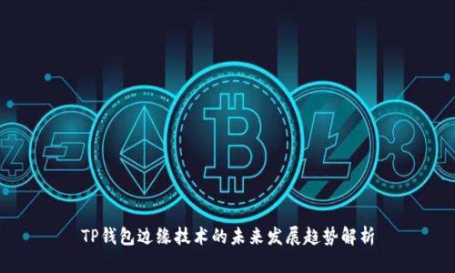 TP钱包边缘技术的未来发展趋势解析