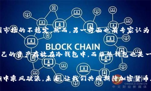 对于加密货币的未来发展：CCTV报道解析与深度剖析

加密货币, CCTV, 未来发展, 数字货币/guanjianci

引言
近年来，加密货币在金融市场中掀起了波澜壮阔的浪潮。作为一种新兴的数字资产形式，加密货币正在重新定义传统金融体系，吸引了全球范围内的投资者和用户关注。而中国中央电视台（CCTV）作为国家级媒体，近年来也对加密货币进行了多方面的报道和分析，探讨其未来的发展趋势和潜在风险。通过CCTV的报道，我们可以更加深入地理解加密货币的现状与未来发展。

加密货币的概念与市场现状
加密货币是一种利用加密技术来保障交易安全、控制新单位生成以及验证资产转移的数字货币。比特币作为第一个也是最知名的加密货币，自2009年问世以来，其价格经历了剧烈波动，吸引了无数投资者的目光。根据CCTV的报道，目前市场上存在上千种不同的加密货币，但大多数的市场份额依然集中在比特币、以太坊等少数几种主流数字资产之中。

CCTV对加密货币的独特视角
CCTV通过一系列的专题报道，深入分析了加密货币的优势与挑战。在某一篇报道中，CCTV指出加密货币的去中心化特性是其最大优势之一，能够有效规避银行体系的监管和控制，给用户带来更大的自由度。此外，加密货币的透明性及不可篡改性也成为其吸引投资者的重要原因。

未来发展趋势
展望未来，加密货币的发展趋势可以从几个方面进行剖析。首先，技术创新将持续推动加密货币的演进。例如，以区块链为基础的技术升级将使得交易更为便捷，降低用户的门槛。其次，越来越多的国家和机构正在探索数字货币的合法化与规范化，中国政府在某些报道中提到要进行数字货币的试点，这显示了国内对数字货币的重视。

风险及挑战
尽管加密货币的前景看似光明，但CCTV的报道中也不乏对其风险的警示。首先，加密货币市场的波动性极大，投资者需要认真考量风险。其次，由于整个市场的监管尚不完善，加密货币容易沦为洗钱、诈骗等犯罪活动的工具，因此相关监管政策将是未来发展的重要因素。

文化与社会影响
加密货币的流行不仅在金融层面上产生了影响，更渗透到了社会文化领域。在一些报道中，我们看到加密货币与年轻人的生活方式、消费观念之间形成了某种共鸣。例如，许多年轻人在日常生活中利用加密货币进行购物、投资，甚至是进行慈善捐赠，这些都有助于推动社会对加密货币的认可。

如何看待CCTV的报道
作为国家级的媒体，CCTV的报道可以说是权威性与代表性的结合体。它的分析不仅对普通公众起到了普及加密货币知识的作用，同时也为政策制定者提供了参考。真心觉得，CCTV对加密货币的关注在一定程度上反映了国家对这一领域的态度与重视，这对加密货币的发展具有重要指导意义。

常见的相关问题

h41. 加密货币的未来是否存在泡沫风险？/h4
这是一个被社会各界广泛讨论的问题。有人认为，加密货币市场的巨大波动性让人觉得泡沫风险随时可能爆发，特别是在一些价格暴涨的情况下，投资者的盲目跟风可能进一步加剧市场的不稳定。然而，另一方面也有专家认为，加密货币市场仍处于早期阶段，未来的发展潜力巨大，短期内的波动并不代表泡沫的存在。无论如何，在投入资金之前，投资者应仔细研究、考量风险，尽量避免因为情绪而盲目追逐。

h42. 如何安全地投资加密货币？/h4
在CCTV的多篇报道中，都提到加密货币投资的安全性问题。真心觉得，安全性是每位投资者的首要考量。在投资之前，确保选择一个可信赖的交易平台，并开启双因素认证。此外，将自己的资产存放在冷钱包中，而非热钱包也是一种有效的安全措施。保持警惕，时刻关注市场动态，才能在这个高风险的市场中立于不败之地。

结语
总而言之，通过CCTV对加密货币的深入剖析，我们对其未来的走向有了更清晰的认识。然而，在机遇与挑战并存的加密货币市场中，只有具备足够的知识与判断力，才能在波动的浪潮中乘风破浪。未来，让我们共同期待加密货币在技术、政策以及文化层面的飞跃与发展，对这一新兴市场充满希冀。