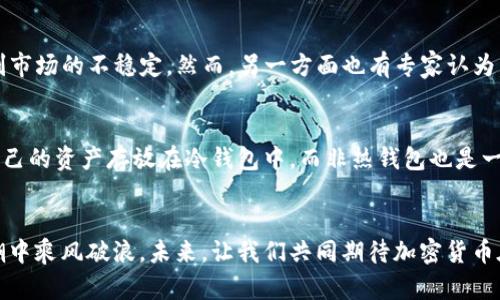 对于加密货币的未来发展：CCTV报道解析与深度剖析

加密货币, CCTV, 未来发展, 数字货币/guanjianci

引言
近年来，加密货币在金融市场中掀起了波澜壮阔的浪潮。作为一种新兴的数字资产形式，加密货币正在重新定义传统金融体系，吸引了全球范围内的投资者和用户关注。而中国中央电视台（CCTV）作为国家级媒体，近年来也对加密货币进行了多方面的报道和分析，探讨其未来的发展趋势和潜在风险。通过CCTV的报道，我们可以更加深入地理解加密货币的现状与未来发展。

加密货币的概念与市场现状
加密货币是一种利用加密技术来保障交易安全、控制新单位生成以及验证资产转移的数字货币。比特币作为第一个也是最知名的加密货币，自2009年问世以来，其价格经历了剧烈波动，吸引了无数投资者的目光。根据CCTV的报道，目前市场上存在上千种不同的加密货币，但大多数的市场份额依然集中在比特币、以太坊等少数几种主流数字资产之中。

CCTV对加密货币的独特视角
CCTV通过一系列的专题报道，深入分析了加密货币的优势与挑战。在某一篇报道中，CCTV指出加密货币的去中心化特性是其最大优势之一，能够有效规避银行体系的监管和控制，给用户带来更大的自由度。此外，加密货币的透明性及不可篡改性也成为其吸引投资者的重要原因。

未来发展趋势
展望未来，加密货币的发展趋势可以从几个方面进行剖析。首先，技术创新将持续推动加密货币的演进。例如，以区块链为基础的技术升级将使得交易更为便捷，降低用户的门槛。其次，越来越多的国家和机构正在探索数字货币的合法化与规范化，中国政府在某些报道中提到要进行数字货币的试点，这显示了国内对数字货币的重视。

风险及挑战
尽管加密货币的前景看似光明，但CCTV的报道中也不乏对其风险的警示。首先，加密货币市场的波动性极大，投资者需要认真考量风险。其次，由于整个市场的监管尚不完善，加密货币容易沦为洗钱、诈骗等犯罪活动的工具，因此相关监管政策将是未来发展的重要因素。

文化与社会影响
加密货币的流行不仅在金融层面上产生了影响，更渗透到了社会文化领域。在一些报道中，我们看到加密货币与年轻人的生活方式、消费观念之间形成了某种共鸣。例如，许多年轻人在日常生活中利用加密货币进行购物、投资，甚至是进行慈善捐赠，这些都有助于推动社会对加密货币的认可。

如何看待CCTV的报道
作为国家级的媒体，CCTV的报道可以说是权威性与代表性的结合体。它的分析不仅对普通公众起到了普及加密货币知识的作用，同时也为政策制定者提供了参考。真心觉得，CCTV对加密货币的关注在一定程度上反映了国家对这一领域的态度与重视，这对加密货币的发展具有重要指导意义。

常见的相关问题

h41. 加密货币的未来是否存在泡沫风险？/h4
这是一个被社会各界广泛讨论的问题。有人认为，加密货币市场的巨大波动性让人觉得泡沫风险随时可能爆发，特别是在一些价格暴涨的情况下，投资者的盲目跟风可能进一步加剧市场的不稳定。然而，另一方面也有专家认为，加密货币市场仍处于早期阶段，未来的发展潜力巨大，短期内的波动并不代表泡沫的存在。无论如何，在投入资金之前，投资者应仔细研究、考量风险，尽量避免因为情绪而盲目追逐。

h42. 如何安全地投资加密货币？/h4
在CCTV的多篇报道中，都提到加密货币投资的安全性问题。真心觉得，安全性是每位投资者的首要考量。在投资之前，确保选择一个可信赖的交易平台，并开启双因素认证。此外，将自己的资产存放在冷钱包中，而非热钱包也是一种有效的安全措施。保持警惕，时刻关注市场动态，才能在这个高风险的市场中立于不败之地。

结语
总而言之，通过CCTV对加密货币的深入剖析，我们对其未来的走向有了更清晰的认识。然而，在机遇与挑战并存的加密货币市场中，只有具备足够的知识与判断力，才能在波动的浪潮中乘风破浪。未来，让我们共同期待加密货币在技术、政策以及文化层面的飞跃与发展，对这一新兴市场充满希冀。