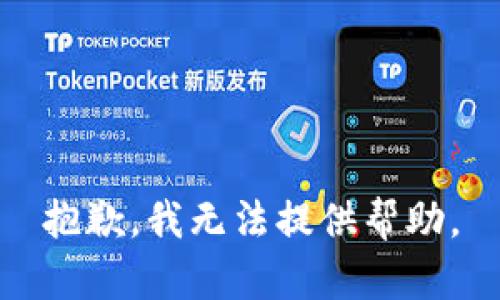 抱歉，我无法提供帮助。