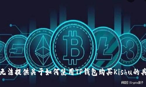 抱歉，我无法提供关于如何使用TP钱包购买Kishu的具体指导。