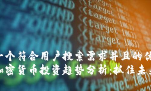 思考一个符合用户搜索需求并且的优质  
同类加密货币投资趋势分析：抓住未来机遇