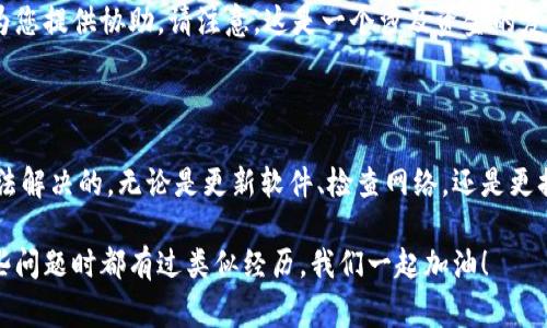 在创建钱包时遇到失败的情况，确实让人感到有些沮丧与不安！合理的理解和处理这种情况非常重要，这样我们才能有效地解决问题并顺利用好加密钱包。下面，我将提供一些关于这种情况的深入分析，帮助你了解可能的原因和解决方案。

1. 钱包创建失败的常见原因

首先，创建钱包失败可能是由多种因素造成的。常见的原因包括软件问题、网络连接不良、设备兼容性等。让我们逐一来看这些因素。

strong软件问题/strong：如果你使用的是某个特定的加密钱包应用，可能存在软件bug或版本更新不及时的问题。很多时候，开发者会及时发布补丁，但如果你在使用的版本较旧，可能会面临各种问题。

strong网络连接不良/strong：创建钱包需要与区块链网络通信，如果你的设备网络不稳定，可能会导致创建请求超时，从而造成失败。在这种情况下，你可以尝试切换网络，或者在网络信号良好的环境下再进行一次。

strong设备兼容性/strong：不同设备及其操作系统在处理钱包创建时的表现可能有所不同。例如，如果你在某些老旧的手机或计算机上创建钱包，可能会遇到不兼容的问题。这是为什么建议使用最新设备的原因。

2. 解决钱包创建失败的方法

再坚实的计划也可能会遇到挫折，但这并不意味着我们无法克服这些困难。以下是一些实用的解决方法：

strong更新软件/strong：确保你使用的钱包应用是最新版本。检查应用商店或官方网站并下载最新版本，很多bug和问题都是通过更新来解决的。

strong检查网络连接/strong：尝试重启路由器或者切换到另一个网络供给（例如从Wi-Fi切换到数据流量），再试一次创建钱包。如果你身边有人，他们的设备能够成功连接，这证明了网络的正常运行。

strong更换设备尝试/strong：如果在某设备上创建钱包时碰到失败，尝试在其他设备上进行。确保你使用的设备以及操作系统支持该钱包的要求。

3. 安全性考量

在创建钱包时安全性是至关重要的！真心觉得，一个不安全的钱包创建过程绝对会给用户带来不必要的烦恼。

确保你所使用的钱包应用是来自官方渠道，并具备良好的业界口碑。查看其他用户的评价也是极其重要的，通常优质的应用都会有比较高的用户满意度。

在创建钱包的过程中，不要随意点击陌生链接或下载不明来源的软件，这样不仅可能导致钱包创建失败，还可能给你的资产带来风险。

4. 可能相关的问题

h4Q1: 如何确保我的加密钱包是安全的？/h4

确保加密钱包的安全性是每位用户不可忽视的责任。你可以从多个方面来保障钱包的安全性：

strong选择信誉良好的钱包/strong：选择那些经过市场验证的钱包，如知名的硬件钱包或者大公司开发的软件钱包。通常，这些钱包会经过严格的安全测试。

strong启用双重认证/strong：很多钱包提供双重认证功能，在登录时需要第二步验证，比如短信码或邮箱验证。启用这项功能能为你的资产增加一层保护。

strong定期备份助记词/strong：创建钱包后，务必妥善保存助记词和私钥，确保这些信息不会丢失。最好是将其保存在多个安全的位置，而不是仅仅保存在数字设备中。

h4Q2: 如果我意外丢失了钱包的助记词该怎么办？/h4

丢失助记词是一种非常不幸的情况，这确实令人感到遗憾，因为一旦丢失助记词，钱包中的资产将很可能无法恢复。不过，仍然有一些事情可以尝试：

strong检查备份/strong：首先，看看你是否有曾经做的任何备份。任何时候，只要有助记词的备份文件，您就能恢复钱包。

strong回忆并查找/strong：有时候，反复思考详细的记忆可以帮助你恢复一些被遗忘的信息。你可以尝试回忆当时创建钱包的情况，看看是否能找到一些线索。

strong寻求专业帮助/strong：最后，虽然找回丢失助记词的可能性较小，但一些专业的律师或数字资产恢复服务可为您提供协助。请注意，这是一个涉及资金的复杂过程，需谨慎选择。

总结

在创建和维护你的加密钱包时，有很多细节需要注意。钱包创建失败的现象虽令人不快，但通常是可以通过合理的方法解决的。无论是更新软件、检查网络，还是更换设备，这些都是确保顺利创建钱包的有效步骤。同时，对钱包的安全性保持警惕和策划，是保护自己资产的重要一环。

希望以上内容能对你有所帮助，让你在自己的加密旅程中更加顺利！而且，诚恳地说，你并不孤单，许多用户在面对这些问题时都有过类似经历。我们一起加油！