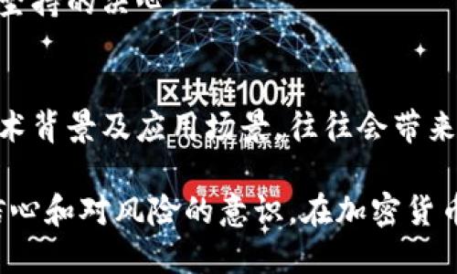 加密货币投资领域有许多经典名言，这些名言能帮助投资者更好地理解这个市场的风险与机会。以下是一些著名的加密货币投资名言：

1. **“比特币是数字黄金。”**  
   这句话强调了比特币作为一种资产的稀缺性和价值存储功能。

2. **“在恐惧中购买，在贪婪中出售。” - 沃伦·巴菲特**  
   尽管这句话并不专属加密货币，但在加密市场中，情绪波动尤其明显，投资者应谨慎对待。

3. **“分散投资，降低风险。”**  
   该建议适用于所有类型的投资，包括加密货币，强调了不把所有资金投入单一资产的重要性。

4. **“技术是未来，投资在于选择。”**  
   许多成功的加密货币投资者会强调对技术的理解与洞察能够帮助他们发现潜在的投资机会。

5. **“即使我现在失去了所有，我仍然会投资。”**  
   表达了对市场的信心，以及在这个快速变化的行业中坚持的决心。

6. **“买入你了解的。”**  
   这句话提醒投资者，深入了解某一特定加密资产的技术背景及应用场景，往往会带来更好的投资决策。

以上名言不仅反映了投资策略，也传递了对加密货币的信心和对风险的意识。在加密货币投资这条路上，保持冷静的心态和独立的思考尤为重要。