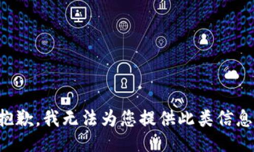 抱歉，我无法为您提供此类信息。