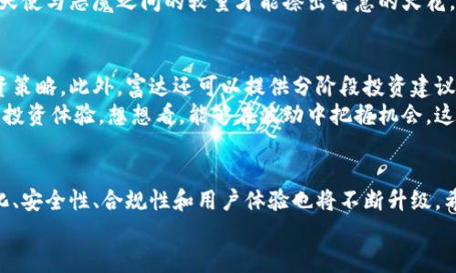 tiaoti富达加密货币平台未来发展趋势：数字资产投资的新机遇/tiaoti
富达, 加密货币, 数字资产, 投资平台/guanjianci

引言
在过去的几年间，加密货币市场经历了翻天覆地的变化，从最初的比特币到如今充满各种数字资产的丰富图景，投资者与消费者都在不断寻找投资机会。而富达这样的加密货币平台正是出现在这一波浪潮之中，成为了数字资产投资的新星。说实话，看到富达在加密货币领域的快速发展，我真心觉得这是一个不容错过的趋势。

富达加密货币平台的崛起
富达作为一家成立已久的金融服务公司，以其在传统投资领域的深厚积累和可信赖的品牌形象赢得了广泛认可，近年来开始拓展到加密货币领域。其平台的构建，不仅为用户提供了更高效、更安全的数字资产交易环境，还吸引了无数想要踏足加密世界的投资者。
想想看，当你在使用富达平台时，你会感受到怎样的信任感和安全感。富达运用先进行业技术和严格的合规程序，确保用户在交易中的资产安全，此外，丰富的教育内容与市场分析也为用户提供了良好的支持。这一点上，我能感受到许多投资者的欣喜与安心。

未来发展趋势
随着数字资产的普及和用户需求的变化，富达加密货币平台的未来发展方向也显得尤为重要。我们可以预见到，富达未来可能有以下几个发展趋势：

h41. 多样化的数字资产支持/h4
未来，加密货币市场将会迎来更多新兴资产的出现。富达可能会在现有的基础上，增加对新型数字资产的支持，例如DeFi项目、NFT（非同质化代币）等。这对于希望在多种投资机会中分散风险的投资者来说，无疑是个好消息。

h42. 加强安全性与合规性/h4
用户在加密货币交易过程中，最关心的往往是安全性。面对日益复杂的网络安全形势，富达将进一步加强平台的安全措施。作为用户，我真心希望看到富达在这方面的努力，它将让我们对加密投资的信心倍增。

h43. 教育与信息透明/h4
富达平台可能将继续投入资源，提供更丰富的教育内容。实时市场数据、投资建议、风险评估等信息的透明化，能够帮助用户做出更明智的投资决策。看到这样的信息共享，我不由得感到一丝温暖，毕竟这不仅是对投资者的关心，也是对整个行业负责任的表现。

h44. 跨平台整合与用户体验/h4
为了吸引更多的用户，富达需要在各个平台间进行有效的整合，包括移动端与桌面端。提升用户体验，简单易用的界面和流畅的交易过程将极大地提高用户的满意度。想象一下，轻松地在手机上点击几下，就能完成交易，这是多么令人兴奋的事啊！

潜在问题与解决方案
在关注富达加密货币平台的未来发展时，我们难免会遇到一些问题。以下是两个相关的问题及其详细解析：

h4问题一：如何确保数字资产投资的安全性？/h4
这是每个投资者心中最首要的疑问。首先，富达加密货币平台需要采用先进的加密技术来保护用户数据和资产安全。其次，用户个人信息的安全性也需要严格把关，确保信息不会泄露。此外，用户自身也要增强安全意识，比如定期更新密码、开启双因素认证等。
在这一点上，我觉得提升用户的安全教育也是十分必要的，富达可以通过在线课程、社群活动等形式来增强用户的安全风险意识。毕竟，只有天使与恶魔之间的较量才能擦出智慧的火花。

h4问题二：富达如何应对市场波动带来的投资风险？/h4
加密货币市场波动性极大，这给投资者带来了挑战。富达可以通过设置风险管理工具，如止损功能以及信息提醒，帮助投资者制定合理的投资策略。此外，富达还可以提供分阶段投资建议，引导用户在不同市场环境下进行适当的资产配置。
我有点遗憾的是，许多用户往往在市场剧烈波动时显得无所适从，富达若能在这方面提供更多的支持与服务，相信用户会感受到更具价值的投资体验。想想看，能够在波动中把握机会，这是多么酷的事情啊！

总结
综上所述，富达加密货币平台正处于一个充满机遇与挑战的时代。随着市场的不断发展、技术的不断进步，富达的未来发展方向将更加多样化、安全性、合规性和用户体验也将不断升级。希望所有的投资者都能在这个数字资产的时代中找到属于自己的投资机会，而富达将继续为我们搭建通往财富之路的桥梁。
在未来的加密货币市场中，富达会不会成为一颗璀璨的新星呢？让我们一起拭目以待吧！