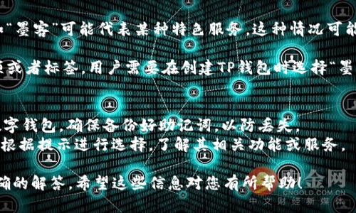 您提到的“TP钱包创建选墨客”可能指的是在使用TP钱包这个数字钱包应用时，选择某种特定的操作或功能，而“墨客”可能是一个特定的品牌、项目或功能名称。

在这个上下文中，“TP钱包”通常是指一个多功能的数字货币钱包，支持多种数字资产的管理，而“墨客”可能代表某个与TP钱包有关的功能模块、合作项目或者代币。

### 可能的情况：
1. **代币或项目**：如果“墨客”是某个代币或项目的名称，那么选择“墨客”可能意味着您希望在TP钱包中进行与该代币相关的操作，比如购买、转账或接收。

2. **功能模块**：有可能“墨客”是TP钱包中的某个功能，如“墨客”可能代表某种特色服务，这种情况可能涉及到特定的金融服务或投资。

3. **用户界面选择**：在某些情况下，应用内可能会有选项或者标签，用户需要在创建TP钱包时选择“墨客”作为一个选项或环境。

### 操作指南
- **创建TP钱包**：下载安装TP钱包，按照提示创建您的数字钱包，确保备份好助记词，以防丢失。
- **选择墨客**：如果在某个步骤中出现“墨客”标签，可以根据提示进行选择，了解其相关功能或服务。

如果您可以提供更具体的上下文或细节，我可以给出更准确的解答。希望这些信息对您有所帮助！
