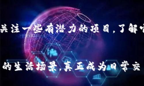 加密货币未来发展趋势：从投资到应用场景的转变
keywords加密货币, 投资, 区块链, 数字资产/keywords

引言：加密货币的兴起与未来
在过去的十年里，加密货币以惊人的速度崛起，成为了现代金融体系中不可忽视的一部分。比特币、以太坊等数字资产不仅改变了人们对货币的传统认知，也推动了金融科技的创新。随着社会对加密货币的接受度不断提高，其应用场景也在不断拓展，这让我感到既惊叹又有些期待。

加密货币的基本概念
对于许多人来说，“加密货币”这个词语依然是个新鲜的概念。简单来说，加密货币是一种使用加密技术来确保交易安全并控制新单位生成的数字或虚拟货币。它不依赖于中央银行或政府的管理，这一点让人深感震撼：人们终于可以拥有一种完全独立于传统金融系统的资产。

加密货币的投资趋势
如今，加密货币的投资逐渐被普通投资者所接受。许多投资平台的出现，使得普通大众都能轻松参与这一领域。我要分享一个我认识的朋友，他在2017年时购入了一些比特币，虽然当时身边的人都觉得他“疯了”，但殊不知，他的投资回报率已经翻了好几倍。这让我不禁感慨，投资的机会是留给有准备的人的。

区块链技术的迅猛发展
区块链技术是加密货币的基础，它的核心是去中心化和不可篡改。这种技术的出现，不仅限于金融领域，还在医疗、物流、艺术等多个行业找到了应用。我真心觉得，这种技术有可能重塑整个产业格局，给社会带来深远的影响。

加密货币的应用场景
在加密货币发展的早期，很多人认为它的主要作用就是作为投资资产。然而，随着技术的不断成熟，加密货币的应用场景已经远超过想象。例如，许多在线商店现在都接受比特币和以太坊作为支付方式，用户可以直接用加密币购买商品，这时候我会感到一种科技带来的便利与未来感。

风险与挑战：投资需谨慎
当然，加密货币并不是没有风险。市场的波动性决不能被忽视，这让我有时感到一丝不安。当我看到某些投资者因市场波动而损失惨重时，确实会有点遗憾。因此，在进入这个市场之前，确实需要做好充分的调查和准备。

对于将来的展望
展望未来，加密货币的应用和发展前景仍将广阔。在智慧合约、去中心化金融（DeFi）等领域的推动下，我们将可能看到更加丰富的应用场景，甚至是整个金融结构的重塑。这让我无比期待，因为它可能会改变人们的生活方式，推动社会的进步。

常见问题解答

h4问题一：加密货币投资的风险大吗？/h4
绝对的，大多数投资领域都有风险，而加密货币市场更是波动剧烈。许多初学者在不了解市场的情况下轻易入手，往往会造成巨大的损失。因此，我建议投资者在进行加密货币投资之前，一定要深入了解市场动向，做好风险管理。同时，也可以从小额投资开始，逐步增加投资额，以降低风险。

h4问题二：如何选择合适的加密货币进行投资？/h4
选择合适的加密货币进行投资并没有固定的标准，但有几个方面可以考虑。首先，关注市值较大的主流币种，如比特币和以太坊；其次，可以关注一些有潜力的项目，了解它们的白皮书、团队及市场前景；最后，定期跟踪行业动态，保持对市场的敏感性。毕竟，投资不仅仅是买和卖，更是对未来的一种判断。

结语
综上所述，加密货币作为一种新兴的数字资产，存在着相当大的投资机会与潜在的挑战。未来随着技术的发展，加密货币将可能会融入更多的生活场景，真正成为日常交易中不可或缺的一部分。对于我们每一个人来说，关键是要保持开放的心态，持续学习，适应这快速变化的时代。