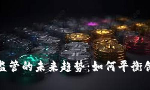 加密货币监管的未来趋势：如何平衡创新与安全