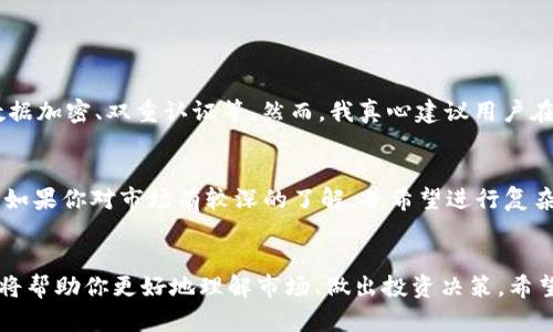   2024年最佳加密货币行情软件，帮你掌握市场趋势 / 
 guanjianci 加密货币, 行情软件, 投资工具, 市场趋势 /guanjianci 

引言：加密货币的崛起与行情软件的必要性
随着比特币和其他加密货币的崛起，越来越多的人开始关注这个神秘而引人注目的市场。然而，进入这一领域可不是一件简单的事，尤其是当我们面对数以千计的数字货币、各种交易所以及波动极大的市场时。在这样的环境下，拥有一款可靠的加密货币行情软件，真的成了一种必需品。
我真心觉得，加密货币的未来将会更加辉煌，但同时也伴随着更多的不确定性。因此，对于投资者而言，实时、准确的数据将是成功交易的关键。

一、加密货币行情软件的功能与作用
在进入具体的软件推荐之前，让我们先简单了解一下加密货币行情软件的核心功能。
ul
  listrong实时行情更新：/strong加密货币市场变化迅速，行情软件可以提供实时的市场数据，包括价格、成交量、涨跌幅等信息。/li
  listrong历史数据分析：/strong优秀的行情软件通常提供历史数据的数据图表，帮助用户分析趋势，把握投资时机。/li
  listrong市场资讯及新闻推送：/strong关注市场动态对投资决策至关重要，良好的行情软件会集成重要的新闻与市场分析。/li
  listrong多币种支持：/strong随着越来越多的加密货币出现，软件需要支持多种数字货币，以便用户进行全方位的投资分析。/li
/ul

二、2024年值得关注的加密货币行情软件
接下来，我们来看看在2024年中，哪些加密货币行情软件值得推荐。每一款软件都有其独特之处，总有一些能满足你需求的。

h41. CoinMarketCap/h4
作为最早也是最大的数字货币市场数据网站之一，CoinMarketCap毫无疑问应该在推荐名单上。用户能够在这里找到几乎所有主流加密货币的实时行情、市场数据以及历史走势。
我有些遗憾的是，尽管CoinMarketCap提供了大量的数据，但有时候用户体验方面可能略显复杂，尤其是对新手来说，界面有些杂乱。不过，一旦你掌握了其结构，便可以充分利用丰富的数据资源。

h42. Binance App/h4
如果你正打算通过交易获取收益，那么Binance交易所的移动应用程序将是你的好伙伴。该应用不仅可以查看实时行情，还可以直接交易各类加密货币。
我真心觉得，Binance在用户界面的设计上很用心，简单易用，适合不同水平的交易者。然而，一些新手在看到海量的交易选项时，或许会感到有些不知所措，但只需多加练习，便能娴熟操作。

h43. Blockfolio（现称为FTX App）/h4
这是一个非常适合投资组合追踪的应用程序，用户可以很方便地记录他们持有的各类加密货币，并实时关注其市场表现。Blockfolio同样也提供最新的新闻推送，帮助用户做出更明智的投资选择。
不过，让我感到一丝遗憾的是，Blockfolio在某些地区的可用性可能受到限制，因此在下载前需先确认一下其适用范围。

h44. Crypto Compare/h4
这款软件不仅提供加密货币的实时行情，还能对多种交易所的价格进行比较，帮助用户选择更适合的交易平台。此外，它的社区功能也让用户可以相互交流、分享市场动态。
我觉得Crypto Compare的社区氛围非常好，无论是新手还是老手都能在这里找到共鸣。但有时候，社区中某些信息的可靠性可能需要用户自行判断，建议大家保持警惕。

三、加密货币行情软件的未来发展趋势
随着技术的进步和市场的不断变化，加密货币行情软件也在不断进化。我们可以预见以下几个未来发展趋势：

h41. 人工智能的运用/h4
未来的行情软件将越来越多地采用人工智能技术，以提供更为精准的市场分析和交易建议。这不仅能帮助用户更快找到投资机会，也让交易决策变得更加科学。

h42. 用户体验的/h4
由于用户需求多样，未来的行情软件将更加注重用户体验。无论是界面的美观，还是功能的简洁，都是开发者需要考量的重要因素。我真心希望，不久的将来，能够下载到更加人性化的应用。

h43. 社区与社交功能的增强/h4
与其他投资领域相似，加密货币的投资者也非常重视社区的交流。未来的行情软件娱乐平台，可能会更重视社区功能的建立，比如直接在应用内进行讨论和经验分享。

四、常见问题解答

h41. 加密货币行情软件安全吗？/h4
这是一个常见的问题，很多人担心自己的数据和资金安全。一般来说，主流的加密货币行情软件都采取了一定的安全措施，比如数据加密、双重认证等。然而，我真心建议用户在选择软件时，最好了解其背景、口碑和安全性。千万不要只为了追求功能而忽略了安全。

h42. 如何选择适合我的加密货币行情软件？/h4
选择合适的软件可以根据你的需求出发。如果你是新手，可以选择那些界面简洁、易上手的软件，比如Binance App或Blockfolio。如果你对市场有较深的了解，并希望进行复杂的分析，可能CoinMarketCap或者Crypto Compare会更适合你。总之，理清自己的需求，再进行选择是最明智的 entscheiden。

结语
加密货币市场正处于快速发展之中，行情软件也在不断适应这种变化。无论你是新手还是老手，选择合适的加密货币行情软件都将帮助你更好地理解市场、做出投资决策。希望未来的市场会更加成熟，为我们带来更多的机会与挑战。