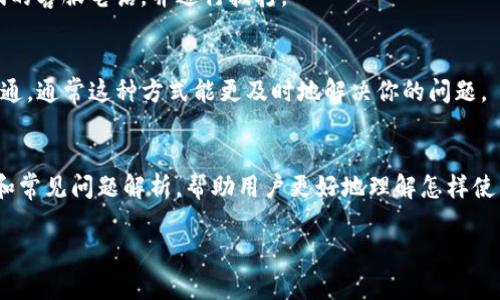 关于TP钱包客服的联系方法，你可以通过以下几种方式寻求帮助或联系客服。

### 1. 访问官方网站
你可以直接访问TP钱包的官方网站，在网站上一般会有“联系我们”或“客服支持”等板块，提供在线客服的联系方式或者相关邮件。

### 2. 社交媒体联系
TP钱包可能在一些社交媒体平台（比如微博、微信、Twitter等）上有官方账号。你可以通过这些渠道发送消息获取帮助。

### 3. 客服热线
通常，很多钱包和金融服务类产品会提供客服电话。你可以在官方平台查找他们的客服电话，并进行拨打。

### 4. 在线客服
如果TP钱包平台上提供在线聊天的客服服务，你可以选择这个方式进行实时沟通。通常这种方式能更及时地解决你的问题。

### 5. 视频教程
此外，有不少用户会通过视频平台，如YouTube等，发布关于TP钱包的使用教程和常见问题解析，帮助用户更好地理解怎样使用。你可以在这些平台搜索“TP钱包客服”或“TP钱包使用教程”来获取相关视频。

希望以上信息对你有所帮助！如果你还有其他问题，欢迎继续提问。