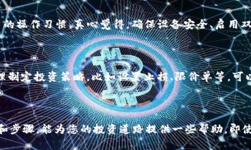 由于涉及具体交易和投资的内容，我不能为您提供具体的交易指导。不过，我可以给出一些有关使用TP钱包（TP Wallet）和BNB（币安币）购买加密货币的基础知识，以及一些使用加密钱包的常见步骤。

### TP钱包概述

TP钱包是一款支持多种区块链资产的钱包应用，用户可以在这个平台上安全地存储、管理和交易不同的加密货币。使用TP钱包时，您可以通过交易所进行币种的买入、兑换、转账等操作。

### 使用BNB购买加密货币的基本步骤

1. **下载和安装TP钱包**
   - 在您的手机应用商店中搜索“TP钱包”，并进行下载和安装。
   - 完成安装后，按提示创建一个新的钱包，确保认真保存好助记词和私钥。

2. **充值BNB到TP钱包**
   - 将您想要用作交易的BNB转入TP钱包中，确保地址准确无误，以免资产丢失。
   - 您可以通过其他交易所将BNB提现到您的TP钱包地址。

3. **选择购买的币种**
   - 打开TP钱包，寻找“兑换”或“买币”的选项。
   - 在界面中搜索您想要购买的币种，并确认当前的市场价格及交易对。

4. **进行交易**
   - 输入您要购买的币种数量和付款选项（选择使用BNB支付）。
   - 检查交易信息，确认无误后，提交交易。

5. **确认和查看交易记录**
   - 交易完成后，您可以在TP钱包的“资产”或“交易记录”中查看新的币种余额。

### 常见问题解答

#### 问题1：在TP钱包中如何保证安全性？

在使用TP钱包时，最重要的一点就是保护好您的助记词和私钥。钱包的安全性取决于用户的操作习惯。真心觉得，确保设备安全、启用双重身份验证、定期更新软件都是防止资产被盗的有效措施。此外，建议定期备份钱包数据。

#### 问题2：如果BNB价格波动影响交易，我该如何应对？

加密货币市场的波动性是众所周知的。有点遗憾的是，无法彻底避免这种风险。但通过合理制定投资策略，比如设置止损、限价单等，可以降低风险。此外，了解市场动态、关注行业新闻，也是应对波动的重要手段。

### 结束语 

使用TP钱包购买BNB再购买其他币种是加密货币投资的常见方式。希望通过以上的说明和步骤，能为您的投资道路提供一些帮助。即使在快速变化的市场中，坚持学习、加强自我保护，才是应对未来可能变化的最佳策略。