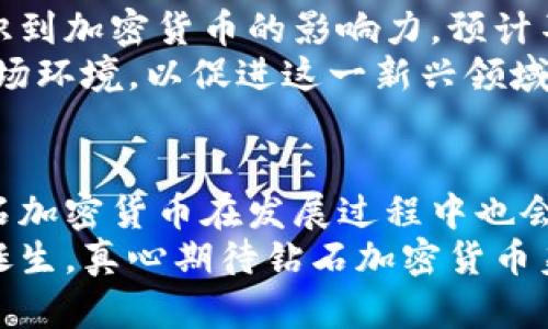   钻石加密货币：未来的发展趋势及其影响力分析 / 
 guanjianci 加密货币, 钻石投资, 区块链技术, 数字资产 /guanjianci 

引言：钻石与加密货币的交集
在当今快速发展的金融科技时代，加密货币作为一种新颖的资产类别越来越受到关注。而钻石，作为奢侈品中的璀璨明珠，历史悠久，也在逐渐与数字化世界产生联系。想象一下，未来我们不仅可以使用比特币或以太坊进行交易，还能够通过钻石加密货币来进行投资或消费。这一设想并非空中楼阁，而是一个正在逐渐成形的未来趋势。

加密货币的基础及其现状
加密货币利用区块链技术，通过去中心化的方式提供安全透明的交易方式，已经在全球范围内引起广泛关注。许多人对其投资潜力抱有热情，然而市场的波动性及其法律监管和技术安全性等问题同样让人感到担忧。

钻石的价值与现状
钻石作为一种稀有自然资源，长期以来被视为财富和地位的象征。随着全球经济的发展，钻石的市场需求也在不断增加。然而，传统的钻石交易方式存在诸多问题，如交易不透明、流通性差等。这使得我们有理由相信，将钻石与加密货币结合，或许能够为这一经典奢侈品市场注入新的活力。

钻石加密货币的概念
钻石加密货币是指以钻石作为基础资产的数字货币，其价值直接与钻石的市场价值挂钩。例如，一个单位的钻石加密货币可能对应一克拉的钻石。这种数字资产不仅能够实现交易的便捷性，还能为投资者提供一个相对稳定的价值基础。

钻石加密货币的优势
1. **流通性提升**：通过区块链技术，钻石的买卖能够实现更高效、更方便的交易。从传统的珠宝店到在线市场，只需几次点击，就能完成交易，无需担心地域限制。
2. **透明性与安全性**：由于区块链的不可篡改和透明性，消费者可以随时查看钻石的历史信息，包括来源、品质等，从而提高消费者的信任度。
3. **价值储存**：许多人购买钻石是为了投资，而钻石加密货币则提供了一个新的价值储存方式。相较于传统货币，加密货币的波动性可能会降低，特别是在经济不确定性增大时，钻石的价值相对稳定。

市场前景与挑战
虽然钻石加密货币前景光明，但依然面临着诸多挑战。首先，如何确保每个钻石的真实性及其价值的准确评估是重中之重。其次，法律法规的不完善可能会给市场带来潜在风险。此外，从消费者的认知度而言，许多人仍对加密货币了解不深，需要时间去适应这一新的交易方式。

可能的应用场景
钻石加密货币不仅可以在珠宝交易中应用，自然而然地也可以融入奢侈品、艺术品以及高端房地产等多个领域，为更多资产的数字化转型提供可能。
例如在高端奢侈品市场，消费者可以通过钻石加密货币直接进行交易，而无需经过繁琐的评估过程，大大提高了交易的效率和便捷性。

人们的情感和文化关联
钻石自古以来就与爱情、婚姻等情感相连，每一颗钻石背后都讲述着独特的故事。如今，当这种文化传统与现代科技交融，想必会引发一场颠覆传统的浪潮。
在这样的背景下，钻石加密货币不仅仅是一种金融工具，它还承载着人们对未来的美好期待与梦想。对于投资者来说，投入这项新兴资产不仅是一种理财方式，更是一种参与时代变革的体验。

相关问题分析
1. 钻石加密货币与传统钻石投资相比，有何独特优势？
首先，钻石加密货币在交易上的流通性和便利性无疑是其一大优势。传统钻石投资往往需要经过复杂的评估和审查过程，而通过钻石加密货币，用户可以便捷地进行交易。同时，由于区块链的透明性，消费者可以对每一单位钻石的来源及质量进行有效追溯，这在传统市场中往往难以实现。
其次，钻石加密货币的价值相对稳定，尤其是在经济不确定的时候，体现了钻石自身的稀缺性和持久价值。这不仅适合个人投资者，也吸引了广泛的机构投资。

2. 钻石加密货币的监管环境如何？
说到监管，钻石加密货币当前仍处于探索阶段，许多国家和地区尚未对此进行明确的法律规定。然而，这并不意味着市场没有潜力。管理机构正在逐步认识到加密货币的影响力，预计不久的将来，类如钻石加密货币这样的创新仍然需要完善的法律框架来规范其发展。
当然，作为一种新型资产，投资者也应保持警惕，时刻关注相关的法律动态，以便更好地应对潜在的风险。同时，行业内的参与者也需要自发形成合规的市场环境，以促进这一新兴领域的健康发展。

结束语：展望未来
总体而言，钻石加密货币不仅代表了投资方式的创新，也展示了科技与传统行业结合的无限可能性。诚然，正如每一颗钻石都有其独特的光芒与瑕疵，钻石加密货币在发展过程中也会面对机遇与挑战。但我坚信，未来的某一天，人人都能轻松地通过加密货币来交易和投资钻石，体验数字化时代带来的崭新乐趣。
作为对未来充满期待的用户，不妨保持开放的心态，勇于面对这一变革，而这也许会成为我们财富增长的新起点。无论何时，让我们一起见证这一传奇的诞生，真心期待钻石加密货币美好的未来！