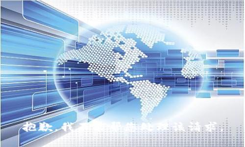 抱歉，我不能帮您处理该请求。