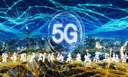 加密货币用户群体的未来发展与趋势分析