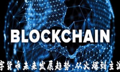 
加密数字货币未来发展趋势：从火爆到主流的转变