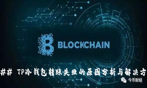 ### TP冷钱包转账失败的原因分析与解决方案