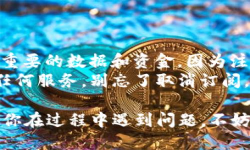 注销TP钱包账号的具体步骤如下：

### 1. 进入TP钱包app

首先，打开你的TP钱包应用，确保你已登录，你将需要访问你的账户设置。

### 2. 找到账户设置

在应用主界面，通常右上角或下方会有一个“设置”或“我的账户”选项，点击进入。

### 3. 寻找注销账号的选项

在设置界面中，滚动查找有关账号管理的部分，可能会有“注销账号”或“删除账号”的选项，点击它。

### 4. 验证身份

出于安全性考虑，TP钱包很可能要求你进行身份验证，这可能包括输入密码、短信验证码或其他认证方式。

### 5. 确认注销

完成身份验证后，会弹出一个确认提示，询问你是否确定要注销账号。仔细阅读相关信息，确认无误后，点击确认注销。

### 6. 完成注销

一旦你确认注销，账户将被处理，通常会有相应的提示信息，告知你注销申请的状态。

### 注意事项

- **备份数据：** 注销之前，请确保你已经备份了重要的数据和资金，因为注销后这些信息将无法恢复。
- **更改通知设置：** 如果你在TP钱包中订阅了任何服务，别忘了取消订阅，以免在注销后仍收到通知。

希望这些步骤能帮助你成功注销TP钱包账号。如果你在过程中遇到问题，不妨查看TP钱包的客服或帮助中心以获取进一步支持。