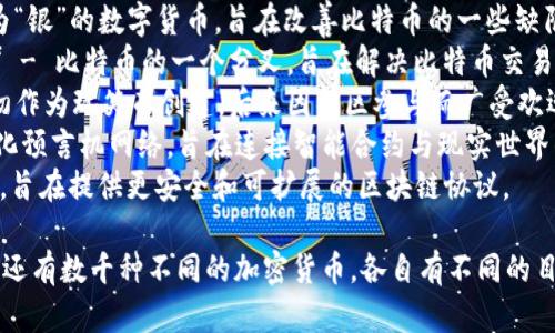 数字加密货币的名称有很多，其中一些比较知名的包括：

1. **比特币 (Bitcoin, BTC)** - 世界上第一个加密货币，也是当前市值最高的数字货币。
2. **以太坊 (Ethereum, ETH)** - 主要用于智能合约和去中心化应用（DApp），是仅次于比特币的第二大加密货币。
3. **瑞波币 (Ripple, XRP)** - 专注于跨境支付的加密货币，主要用于银行和金融机构之间的转账。
4. **莱特币 (Litecoin, LTC)** - 被称为“银”的数字货币，旨在改善比特币的一些缺陷。
5. **比特币现金 (Bitcoin Cash, BCH)** - 比特币的一个分叉，旨在解决比特币交易速度和手续费高的问题。
6. **狗狗币 (Dogecoin, DOGE)** - 最初作为玩笑而创建，后来因社区参与而广受欢迎，特别是在小费和慈善活动中被广泛使用。
7. **Chainlink (LINK)** - 提供去中心化预言机网络，旨在连接智能合约与现实世界的数据。
8. **Cardano (ADA)** - 采用分层架构，旨在提供更安全和可扩展的区块链协议。

以上只是一些示例，数字货币的生态系统中还有数千种不同的加密货币，各自有不同的目的、功能和市场价值。