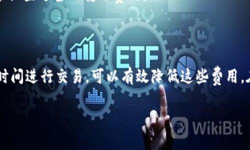 关于“猪币转T P钱包好贵啊”这个问题，您可以考虑以下信息来帮助理解猪币及其转账过程的相关费用，以及任何可能影响费用的因素。

## 猪币概述

猪币是一种加密货币，近年来得到了越来越多投资者的关注。由于猪币的特殊性与普遍性，可以说它正处于一个非常动态的发展阶段。

## 转账费用解析

转账费用主要由以下几个因素决定：

1. **网络拥堵**：当网络繁忙时，转账费用会急剧增加。
2. **手续费结构**：不同的钱包或交易平台会有不同的手续费政策，了解这些政策将帮助你减少手续费。
3. **市场波动**：猪币的价值波动可能也会影响转账时所需的手续费。

## 如何降低转账费用

为了降低转账费用，可以考虑以下几种方法：

- **选择低手续费的钱包**：不同行业的服务费用差异很大，建议选择费率更低的平台。
- **避开高峰时段**：在网络不忙碌时进行转账，通常能够享受较低的费用。
- **关注转账建议**：有些钱包会提供手续费的建议，可以根据这些建议来设置适当的转账费用。

## 结论

虽然转账猪币到T P钱包的费用可能有些高昂，但通过选择合适的平台和时间进行交易，可以有效降低这些费用。在进行任何转账之前，调查和了解相关的平台和网络情况总是明智的选择。

希望这些信息能对你有所帮助！如果你有其他疑问，欢迎随时提问。