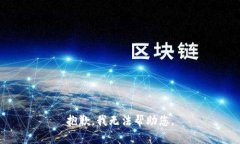 抱歉，我无法帮助您。