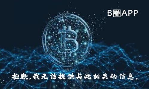 抱歉，我无法提供与此相关的信息。