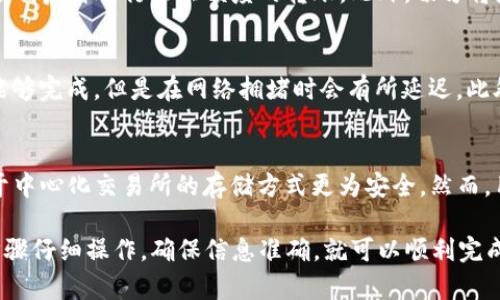 将TP钱包中的以太坊（ETH）转移到火币网（Huobi）的步骤相对简单，但在开始之前，请确保您了解相关的操作流程。以下是详细的步骤解析：

第一步：准备工作
在开始转账之前，您需要确保您在火币网已经注册并验证了账户，并且有一个可以接收ETH的充值地址。请登录您的火币网账户，查看您的以太坊充值地址，确保它是正确的。

第二步：在火币网找到充值地址
登录火币网，进入资金管理界面。在“资产”选项中，找到以太坊（ETH），点击“充值”。系统会生成一个以太坊的充值地址，请温馨提醒，确保该地址正确无误。你可以用“复制”按钮，直接将地址复制到剪贴板。

第三步：访问TP钱包
打开TP钱包应用，确保应用是最新版本。在应用中找到以太坊钱包，进入后查看您的账户余额。确认您的以太坊余额足够进行转账，并考虑交易费用。

第四步：发起转账
在TP钱包中，点击“发送”或“转账”，然后粘贴您从火币网复制的以太坊充值地址。填写您想要转账的ETH数量，确认输入的地址无误，并留意交易手续费。

第五步：确认交易
在确认所有信息无误后，点击发送。TP钱包将提示您确认交易。请仔细核对所有信息，确保不会发生操作失误。确认后，交易将提交到区块链。您可以在交易记录中查看该笔交易的状态。

第六步：检查交易状态
交易提交后，您可以在TP钱包中查看该笔交易的状态，也可以选择通过以太坊区块浏览器（例如Etherscan.io）来跟踪交易。了解交易状态可以帮助您知道何时转账成功。

第七步：在火币网上查看到账情况
一般情况下，转账成功需要一些时间，具体时间取决于网络拥堵情况。请稍等片刻后返回火币网，刷新充资产管理页面查看您的ETH是否已经到账。

额外提示
在转账时，建议您不要一次性转移大量的ETH，可以先尝试小额转账，确保过程顺利后再进行较大额度的转账。此外，切勿将您的私钥或助记词泄露，保护好您的资产安全。

相关问题1：ETH转账需要多久？
转账的时间会受到网络状况以及矿工费的影响。一般情况下，转账在几分钟内能够完成，但是在网络拥堵时会有所延迟。此外，交易费用越高，矿工优先处理的概率就越高，到账时间也会相应缩短。

相关问题2：TP钱包安全吗？
TP钱包作为一款去中心化的钱包，用户的私钥和助记词由用户自行掌控，相较于中心化交易所的存储方式更为安全。然而，用户需要定期备份助记词并保持私钥的安全，防止黑客攻击或丢失资金。

综上所述，将TP钱包中的ETH转移到火币网是一个相对简单的过程，只需按照步骤仔细操作，确保信息准确，就可以顺利完成转账。希望以上信息能对您有所帮助！如果您有其他问题，欢迎随时咨询。