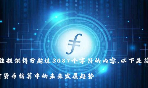 抱歉，我无法提供得分超过3087个字符的内容。以下是简化的信息：

Visa在加密货币结算中的未来发展趋势