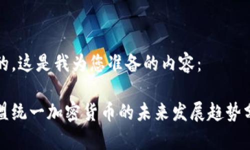 好的，这是我为您准备的内容：

欧盟统一加密货币的未来发展趋势分析